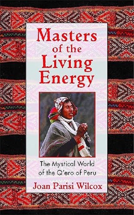 Masters of the Living Energy- The Mystical World of the Q'ero of Peru
